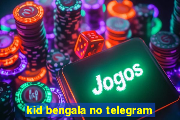 kid bengala no telegram