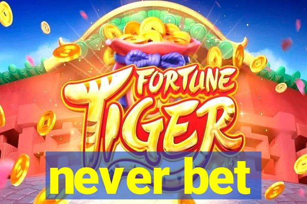 never bet