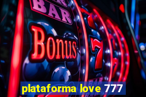 plataforma love 777