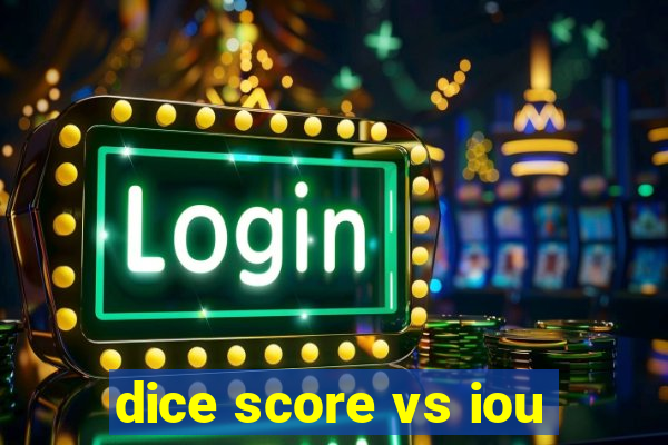 dice score vs iou