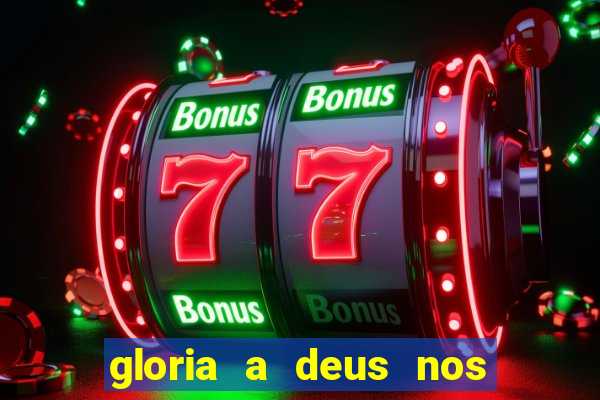 gloria a deus nos altos ceus letra