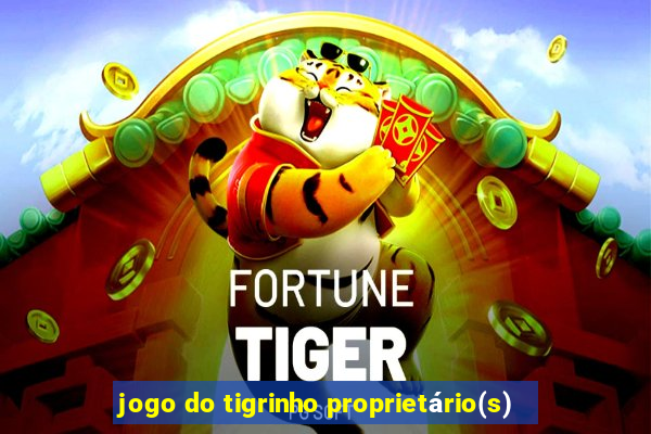 jogo do tigrinho proprietário(s)