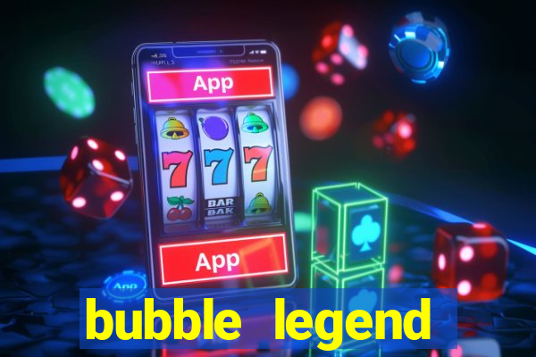 bubble legend ganhar dinheiro