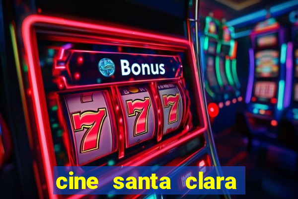 cine santa clara filmes em cartaz