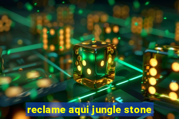 reclame aqui jungle stone