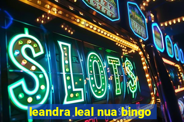 leandra leal nua bingo