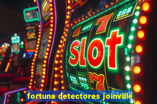 fortuna detectores joinville