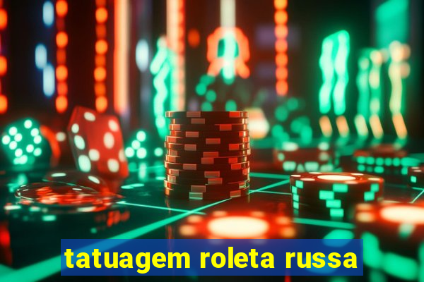 tatuagem roleta russa