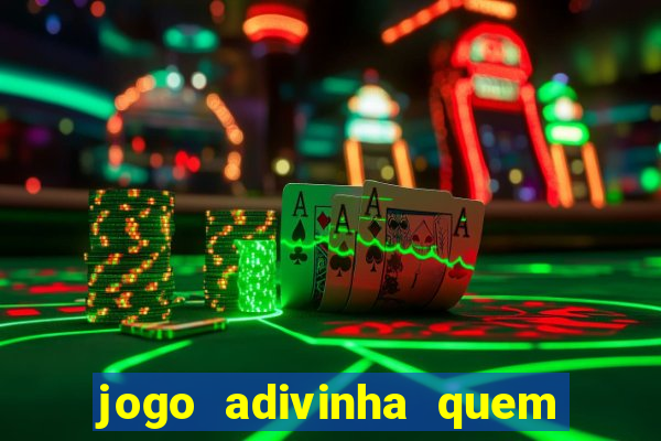 jogo adivinha quem sou eu