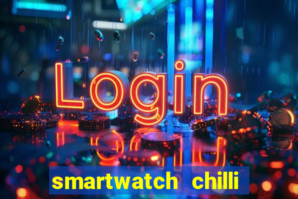 smartwatch chilli beans vale a pena smartwatch chilli beans