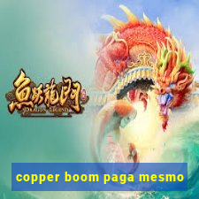 copper boom paga mesmo