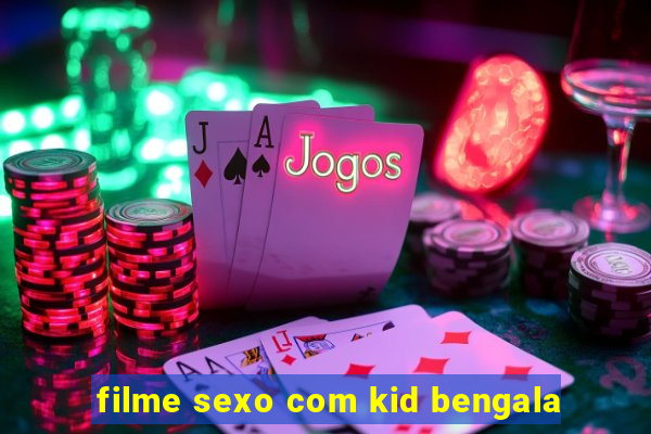 filme sexo com kid bengala