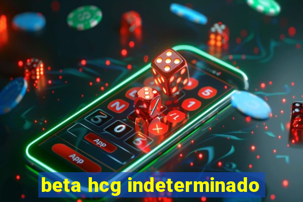 beta hcg indeterminado