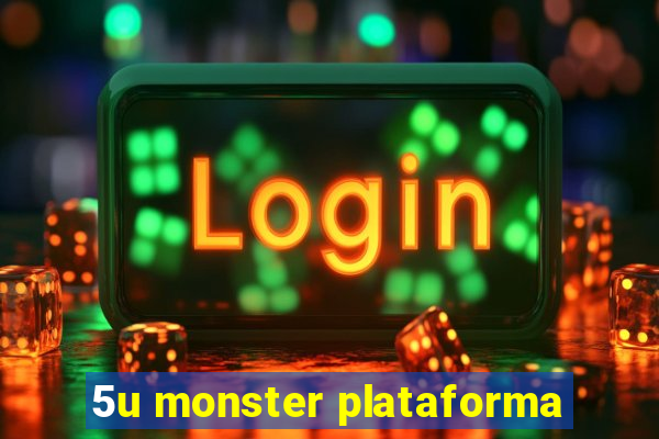 5u monster plataforma