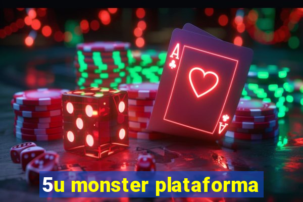 5u monster plataforma