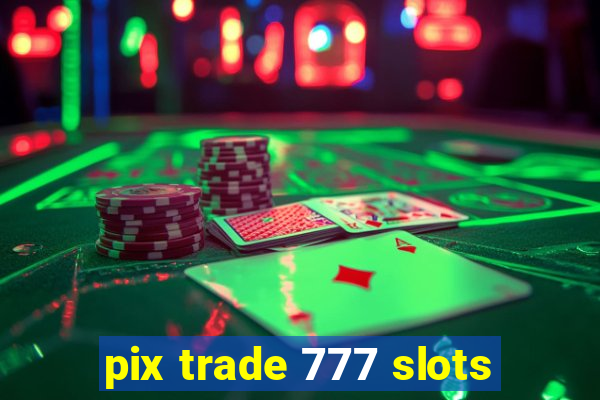 pix trade 777 slots