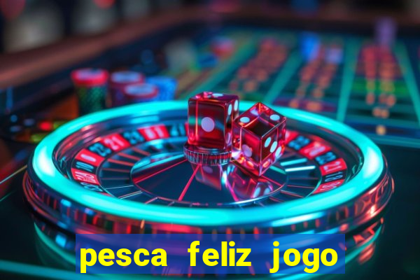 pesca feliz jogo cassino download