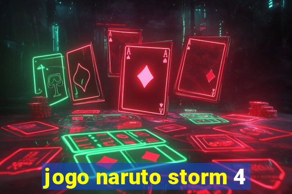 jogo naruto storm 4