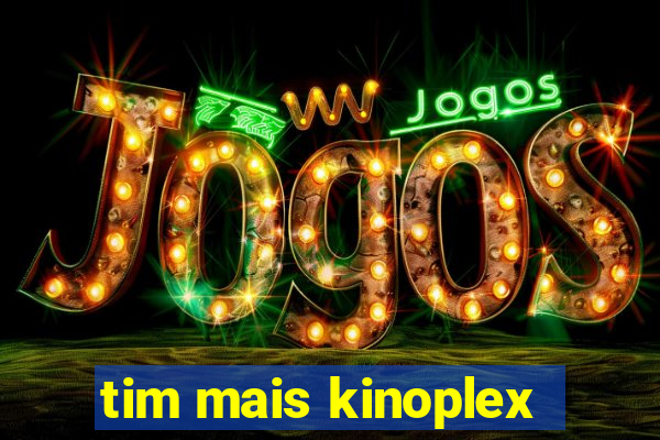 tim mais kinoplex