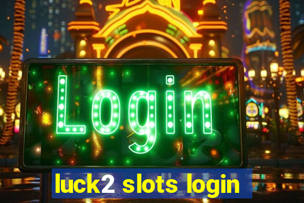 luck2 slots login