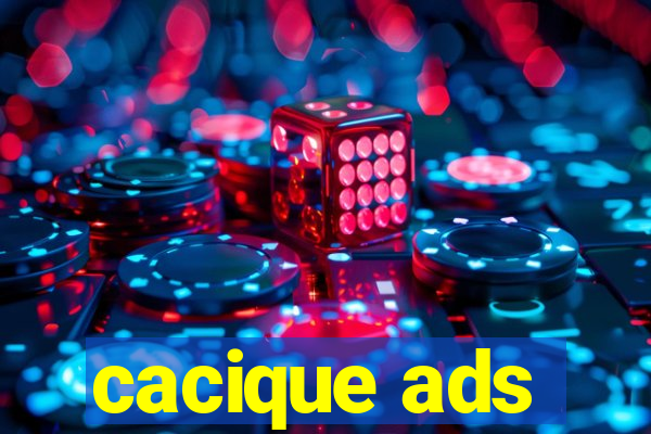 cacique ads