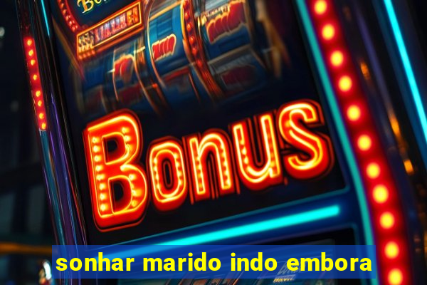 sonhar marido indo embora