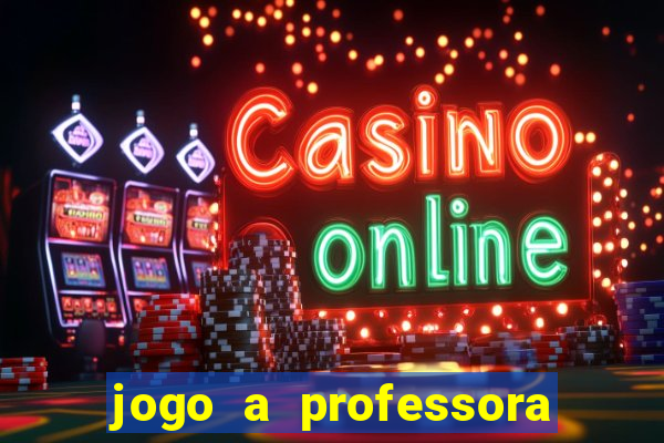 jogo a professora escola legal