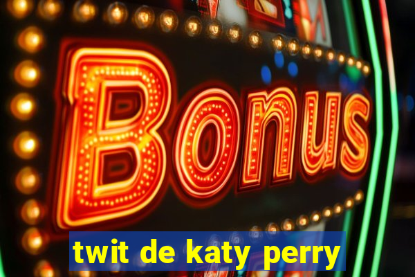 twit de katy perry