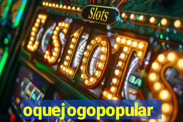 oquejogopopular