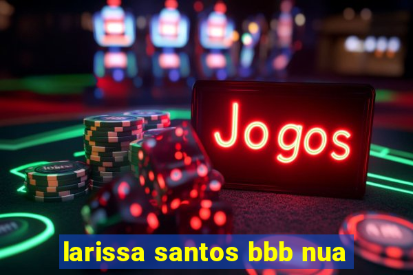 larissa santos bbb nua