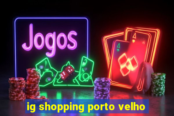 ig shopping porto velho