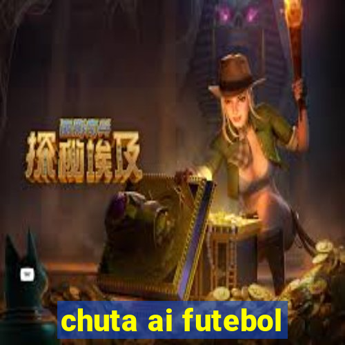 chuta ai futebol