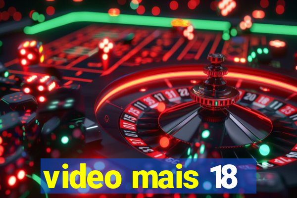 video mais 18