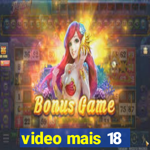 video mais 18