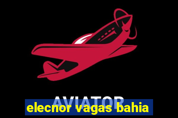 elecnor vagas bahia