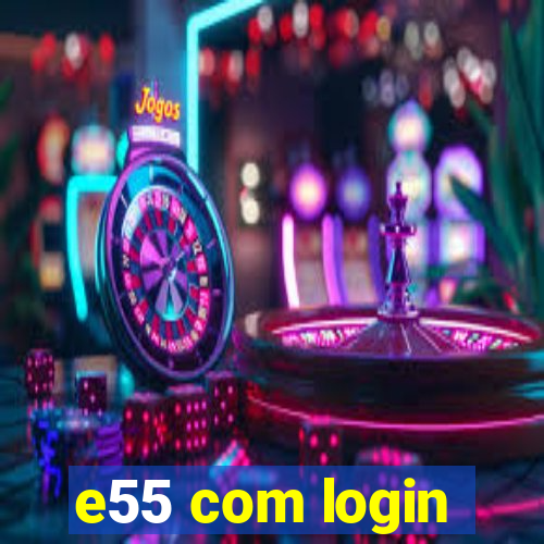 e55 com login