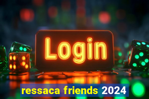 ressaca friends 2024