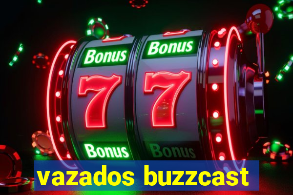 vazados buzzcast