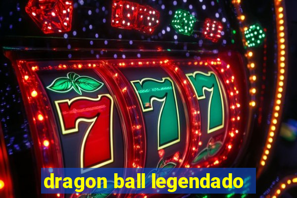 dragon ball legendado