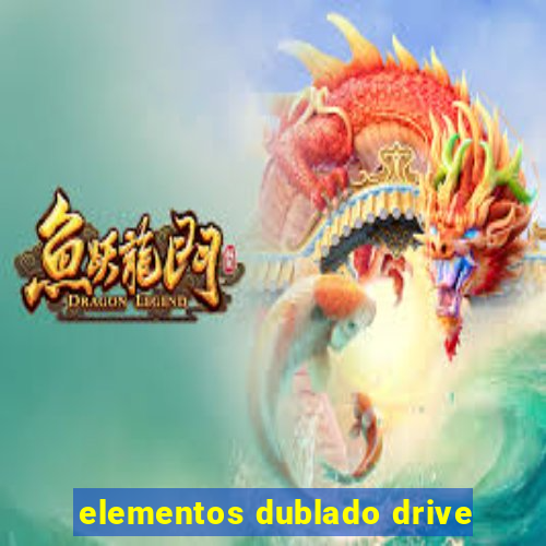 elementos dublado drive