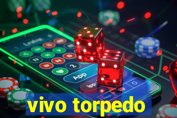 vivo torpedo