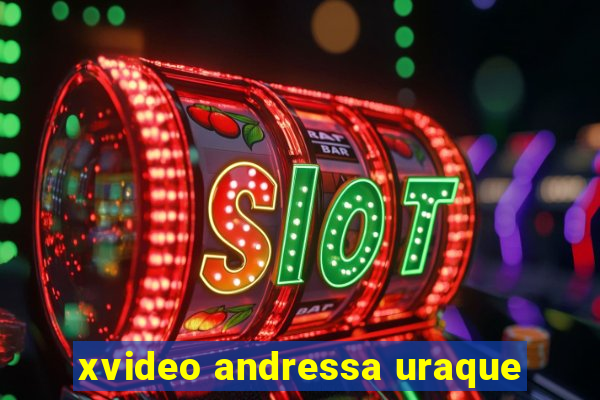 xvideo andressa uraque