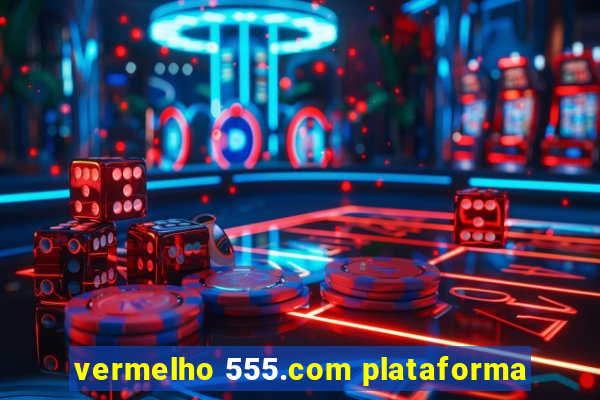 vermelho 555.com plataforma