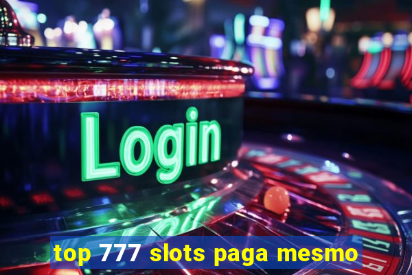 top 777 slots paga mesmo