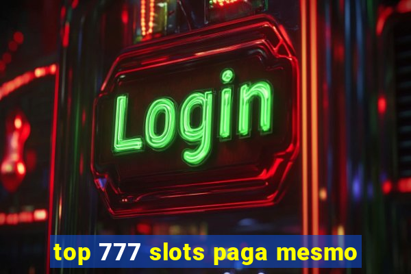 top 777 slots paga mesmo