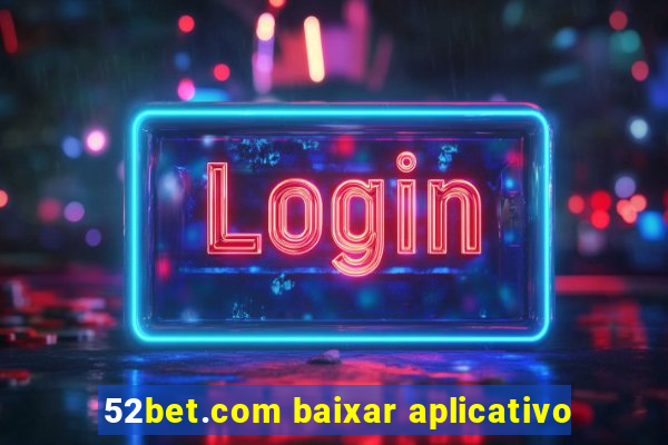 52bet.com baixar aplicativo