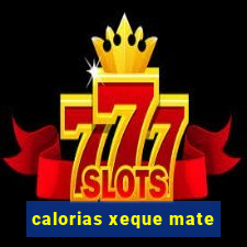 calorias xeque mate