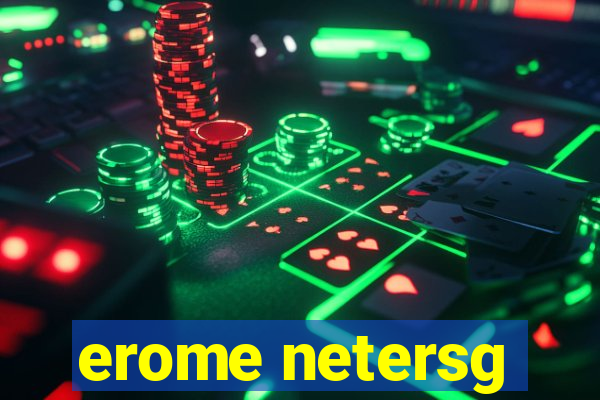 erome netersg