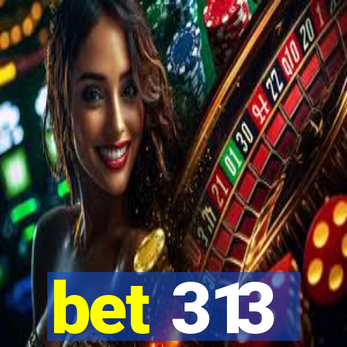 bet 313