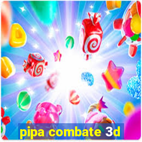 pipa combate 3d